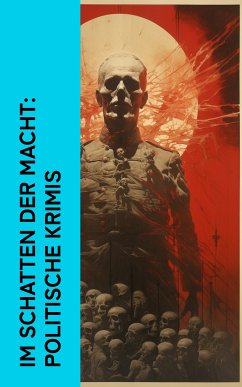 Im Schatten der Macht: Politische Krimis (eBook, ePUB) - Conrad, Joseph; von Horváth, Ödön; Galen, Philipp; Goldmann, Otto; Doyle, Arthur Conan; Roth, Joseph; Mackay, John Henry; Chesterton, G. K.; Bettauer, Hugo