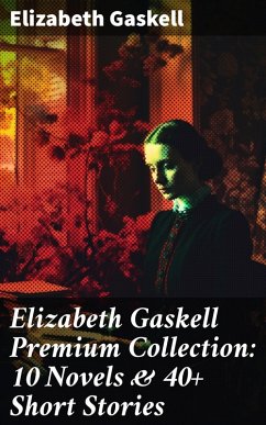 Elizabeth Gaskell Premium Collection: 10 Novels & 40+ Short Stories (eBook, ePUB) - Gaskell, Elizabeth