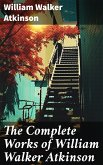 The Complete Works of William Walker Atkinson (eBook, ePUB)