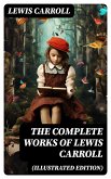 The Complete Works of Lewis Carroll (Illustrated Edition) (eBook, ePUB)