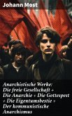 Anarchistische Werke: Die freie Gesellschaft + Die Anarchie + Die Gottespest + Die Eigentumsbestie + Der kommunistische Anarchismus (eBook, ePUB)
