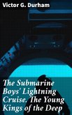 The Submarine Boys' Lightning Cruise. The Young Kings of the Deep (eBook, ePUB)