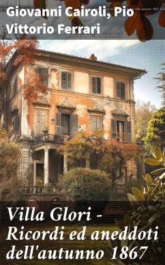 Villa Glori - Ricordi ed aneddoti dell'autunno 1867 (eBook, ePUB) - Cairoli, Giovanni; Ferrari, Pio Vittorio