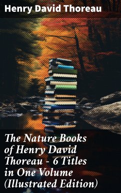 The Nature Books of Henry David Thoreau – 6 Titles in One Volume (Illustrated Edition) (eBook, ePUB) - Thoreau, Henry David