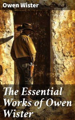 The Essential Works of Owen Wister (eBook, ePUB) - Wister, Owen