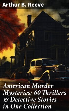 American Murder Mysteries: 60 Thrillers & Detective Stories in One Collection (eBook, ePUB) - Reeve, Arthur B.