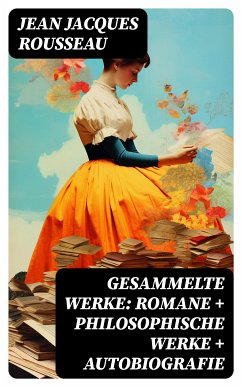 Gesammelte Werke: Romane + Philosophische Werke + Autobiografie (eBook, ePUB) - Rousseau, Jean Jacques