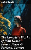 The Complete Works of John Keats: Poems, Plays & Personal Letters (eBook, ePUB)