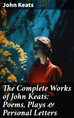 The Complete Works of John Keats: Poems, Plays & Personal Letters (eBook, ePUB) - Keats, John