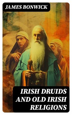 Irish Druids And Old Irish Religions (eBook, ePUB) - Bonwick, James