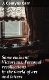 Some eminent Victorians: Personal recollections in the world of art and letters (eBook, ePUB)