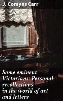 Some eminent Victorians: Personal recollections in the world of art and letters (eBook, ePUB) - Carr, J. Comyns