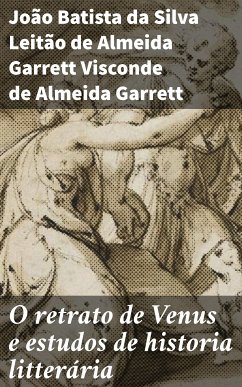 O retrato de Venus e estudos de historia litterária (eBook, ePUB) - Almeida Garrett, João Batista da Silva Leitão de Almeida Garrett, Visconde de