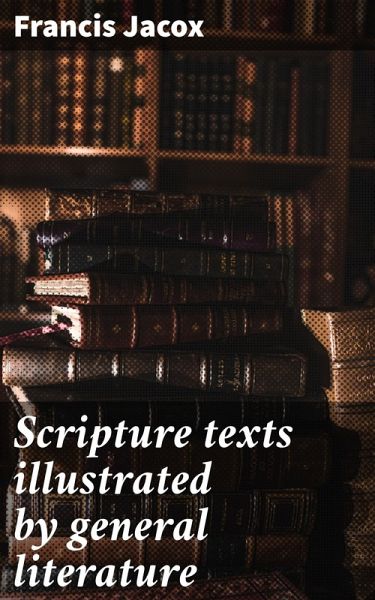 Scripture texts illustrated by general literature (eBook, ePUB) Scripture texts illustrated by general literature (eBook, ePUB)