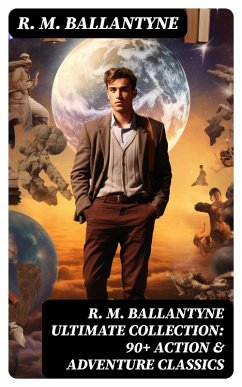 R. M. BALLANTYNE Ultimate Collection: 90+ Action & Adventure Classics (eBook, ePUB) - Ballantyne, R. M.