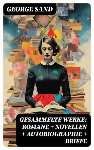 Gesammelte Werke: Romane + Novellen + Autobiographie + Briefe (eBook, ePUB) Gesammelte Werke: Romane + Novellen + Autobiographie + Briefe (eBook, ePUB)