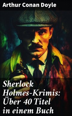 Sherlock Holmes-Krimis: Über 40 Titel in einem Buch (eBook, ePUB) - Doyle, Arthur Conan