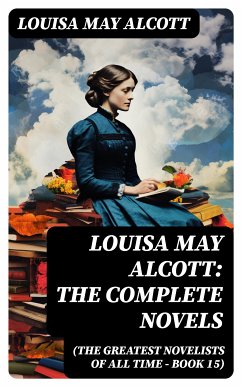 Louisa May Alcott: The Complete Novels (The Greatest Novelists of All Time – Book 15) (eBook, ePUB) - Alcott, Louisa May