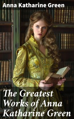 The Greatest Works of Anna Katharine Green (eBook, ePUB) - Green, Anna Katharine