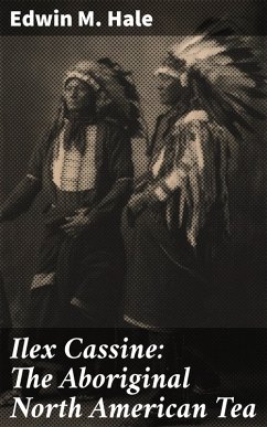 Ilex Cassine: The Aboriginal North American Tea (eBook, ePUB) - Hale, Edwin M.