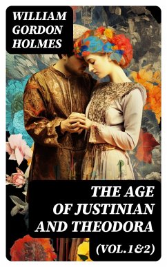 The Age of Justinian and Theodora (Vol.1&2) (eBook, ePUB) - Holmes, William Gordon