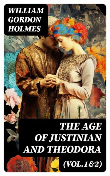 The Age of Justinian and Theodora (Vol.1&2) (eBook, ePUB) The Age of Justinian and Theodora (Vol.1&2) (eBook, ePUB)