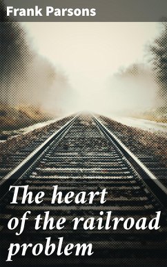 The heart of the railroad problem (eBook, ePUB) - Parsons, Frank