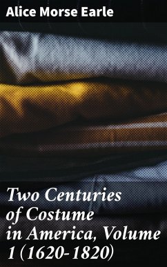 Two Centuries of Costume in America, Volume 1 (1620-1820) (eBook, ePUB) - Earle, Alice Morse