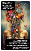 MASTER MIND - The Key To Mental Power Development And Efficiency (eBook, ePUB)