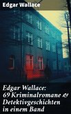 Edgar Wallace: 69 Kriminalromane & Detektivgeschichten in einem Band (eBook, ePUB)