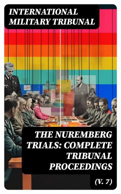 The Nuremberg Trials: Complete Tribunal Proceedings (V. 7) (eBook, ePUB) - Tribunal, International Military