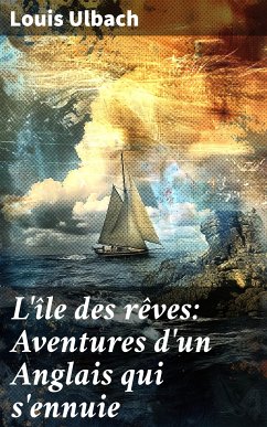 L'île des rêves: Aventures d'un Anglais qui s'ennuie (eBook, ePUB) - Ulbach, Louis