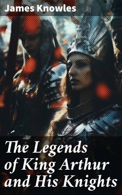 The Legends of King Arthur and His Knights (eBook, ePUB) - Knowles, James