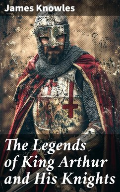 The Legends of King Arthur and His Knights (eBook, ePUB) - Knowles, James