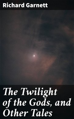 The Twilight of the Gods, and Other Tales (eBook, ePUB) - Garnett, Richard