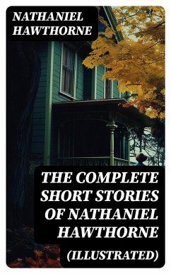 The Complete Short Stories of Nathaniel Hawthorne (Illustrated) (eBook, ePUB) - Hawthorne, Nathaniel