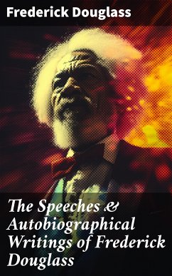 The Speeches & Autobiographical Writings of Frederick Douglass (eBook, ePUB) - Douglass, Frederick