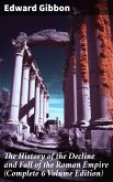 The History of the Decline and Fall of the Roman Empire (Complete 6 Volume Edition) (eBook, ePUB)