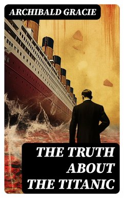 The Truth About the Titanic (eBook, ePUB) - Gracie, Archibald
