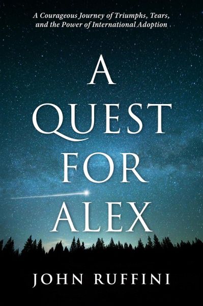A Quest for Alex: A Courageous Journey of Triumphs, Tears, and the Power of International Adoption (eBook, ePUB) A Quest for Alex: A Courageous Journey of Triumphs, Tears, and the Power of International Adoption (eBook, ePUB)