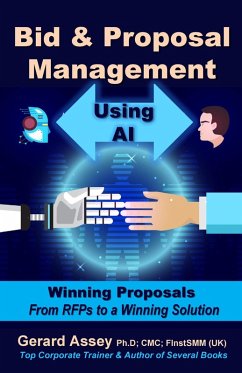 Bid & Proposal Management Using AI: Winning Proposals From RFP's to a Winning Solution (eBook, ePUB) - Assey, Gerard