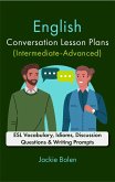 English Conversation Lesson Plans (Intermediate-Advanced): ESL Vocabulary, Idioms, Discussion Questions & Writing Prompts (eBook, ePUB)