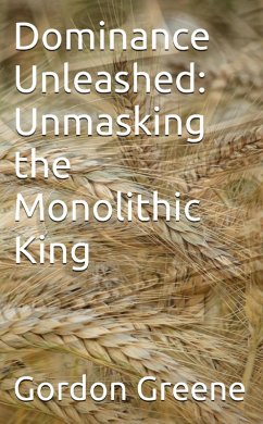 Dominance Unleashed: Unmasking the Monolithic King (eBook, ePUB) - Greene, Gordon