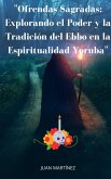 &quote;Ofrendas Sagradas: Explorando el Poder y la Tradición del Ebbo en la Espiritualidad Yoruba&quote; (eBook, ePUB)