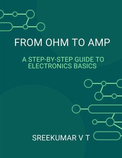 From Ohm to Amp: A Step-by-Step Guide to Electronics Basics (eBook, ePUB) - T, Sreekumar V