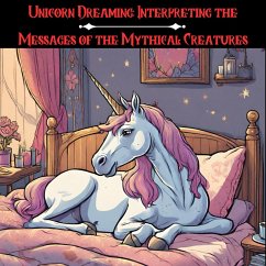 Unicorn Dreaming: Interpreting the Messages of the Mythical Creatures (eBook, ePUB) - Watt, Jenny