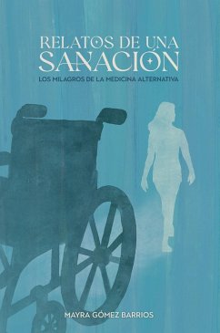 Relatos de una Sanación, Los Milagros de la Medicina Alternativa (eBook, ePUB) - Barrios, Mayra Gómez