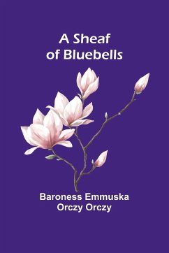 A Sheaf of Bluebells - Orczy, Baroness Emmuska