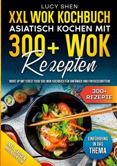 XXL Wok Kochbuch - Asiatisch kochen mit 300 Wok Rezepten - Shen, Lucy
