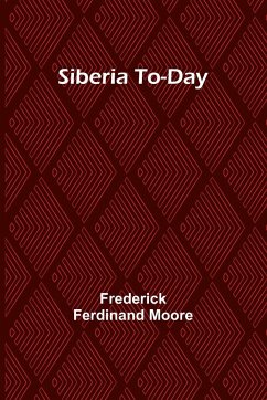 Siberia To-Day - Moore, Frederick Ferdinand